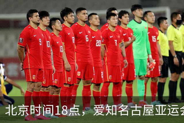 北京时间18点，爱知名古屋亚运会男足B组首轮在刈谷体育场开